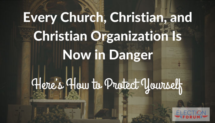Special Report: Warning – Every Church, Christian, and Christian Organization Is Now in Danger
