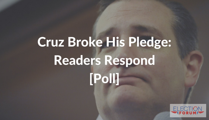 Cruz Broke His Pledge: Readers Respond [Poll]