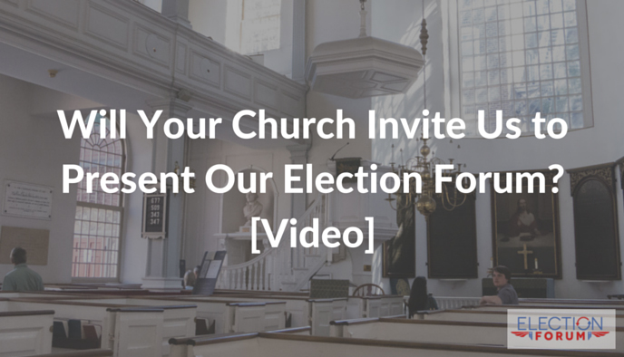Will Your Church Invite Us to Present Our Election Forum? [Video]