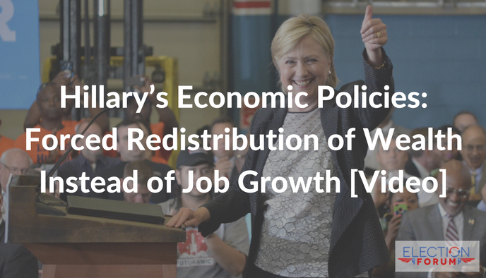 Hillary’s Economic Policies: Forced Redistribution of Wealth Instead of Job Growth [Video]