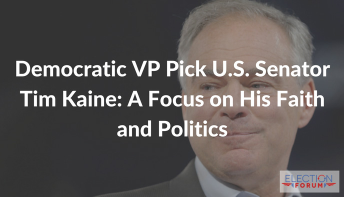 Democratic VP Pick U.S. Senator Tim Kaine: A Focus on His Faith and Politics