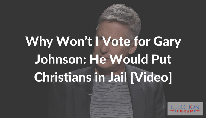 Why Won’t I Vote for Gary Johnson: He Would Put Christians in Jail [Video]