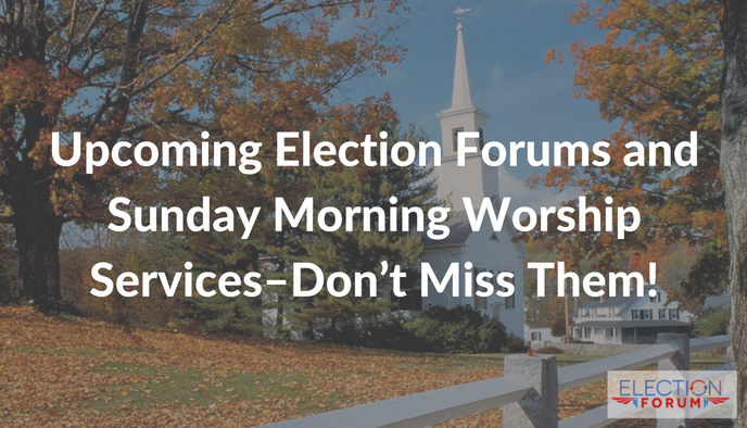 Upcoming Election Forums and Sunday Morning Worship Services - Don't Miss Them!
