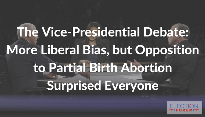 The Vice-Presidential Debate: More Liberal Bias, but Opposition to Partial Birth Abortion Surprised Everyone