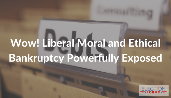Wow! Liberal Moral and Ethical Bankruptcy Powerfully Exposed