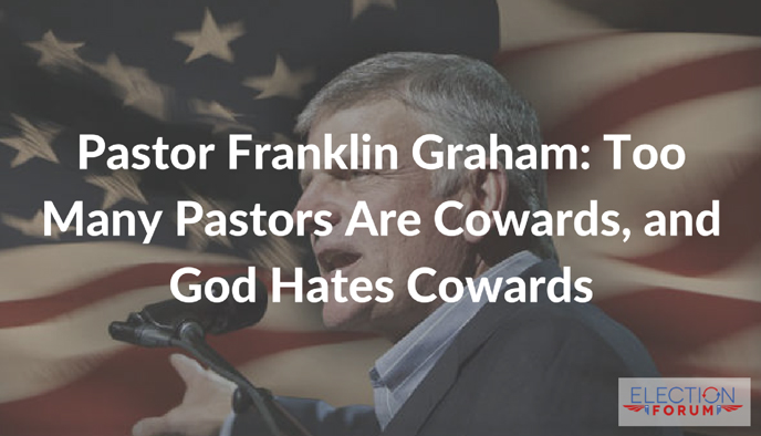 Pastor Franklin Graham: Too Many Pastors Are Cowards, and God Hates Cowards