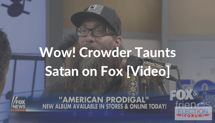 Wow! Crowder Taunts Satan on Fox [Video]