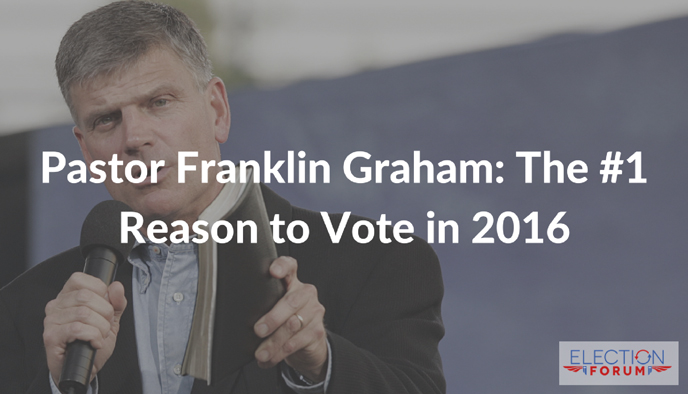 Pastor Franklin Graham: The #1 Reason to Vote in 2016