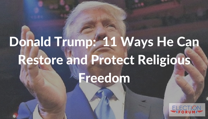 Donald Trump:  11 Ways He Can Restore and Protect Religious Freedom