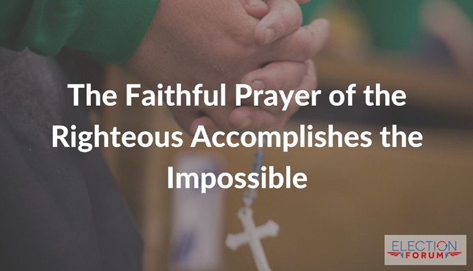 The Faithful Prayer of the Righteous Accomplishes the Impossible