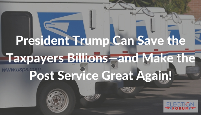 President Trump Can Save the Taxpayers Billions—and Make the Post Service Great Again!