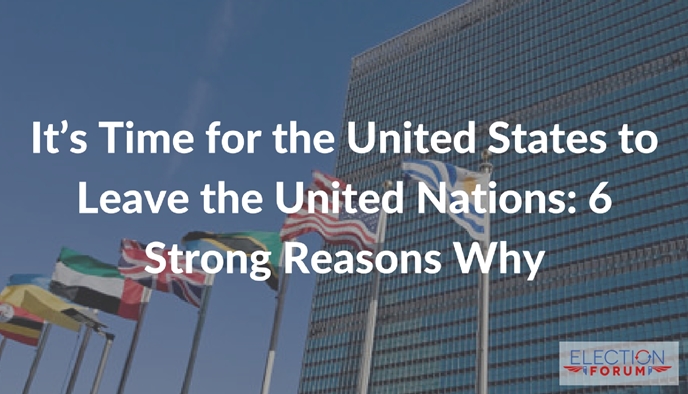 It’s Time for the United States to Leave the United Nations: 6 Strong Reasons Why