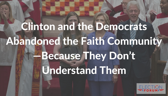 Clinton and the Democrats Abandoned the Faith Community—Because They Don’t Understand Them
