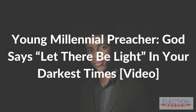 Young Millennial Preacher: God Says “Let There Be Light” In Your Darkest Times [Video]