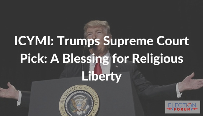 ICYMI: Trumps Supreme Court Pick: A Blessing for Religious Liberty